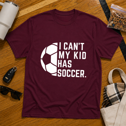 I Can't My Kid Has Soccer Tee