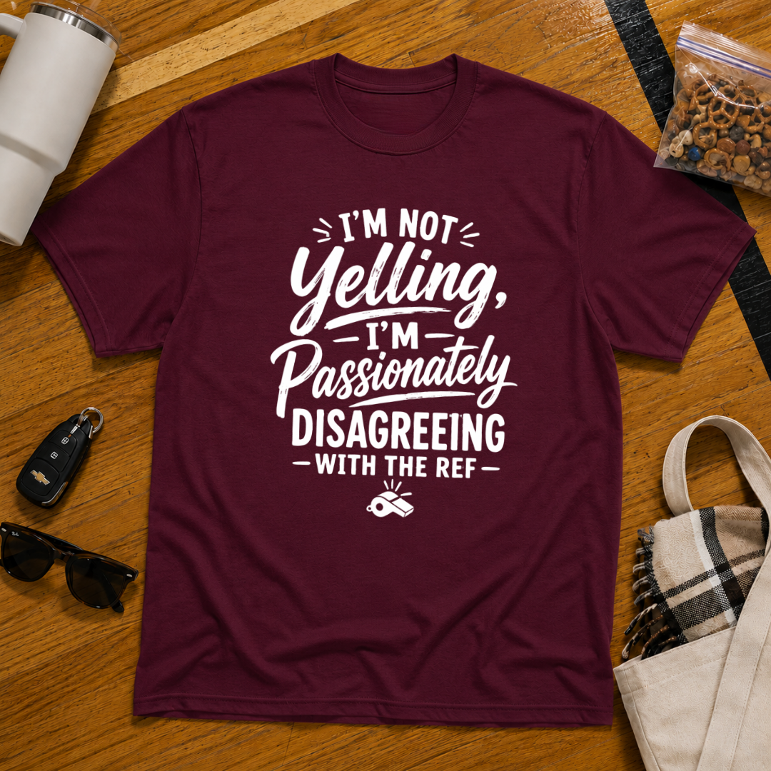 I'm Not Yelling I'm Passionately Disagreeing With The Ref