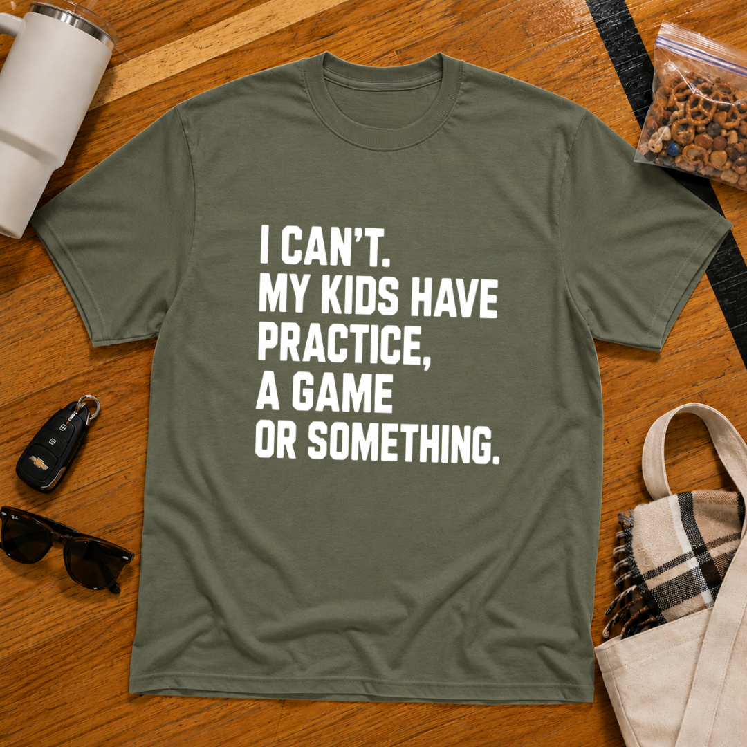 I Can't My Kids Have Practice, A Game Or Something