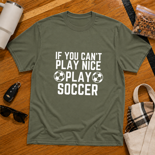 If You Can't Play Soccer Play Nice Tee