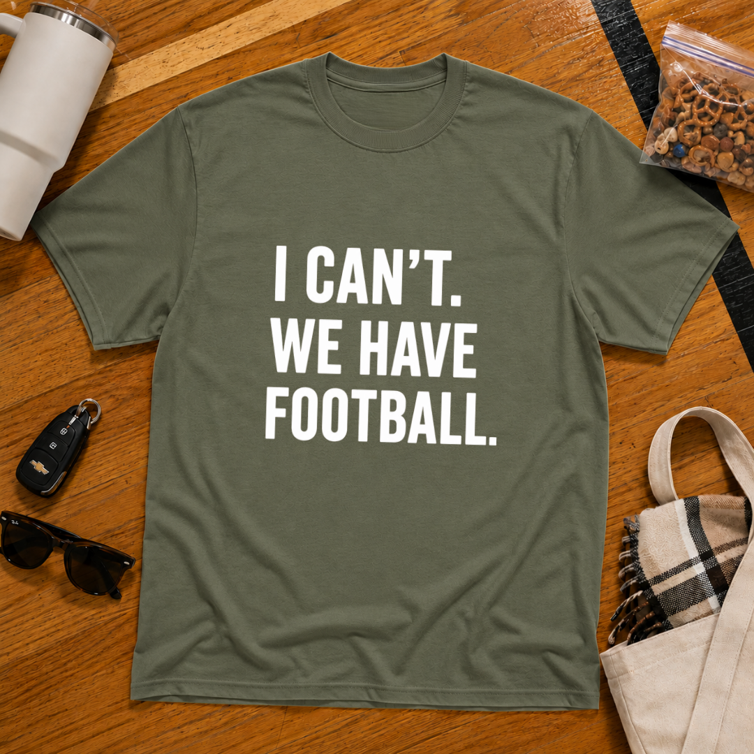 I Can't We Have Football Tee