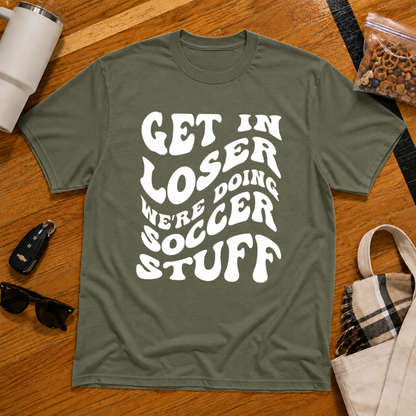 Get In Loser We're Doing Soccer Stuff Tee