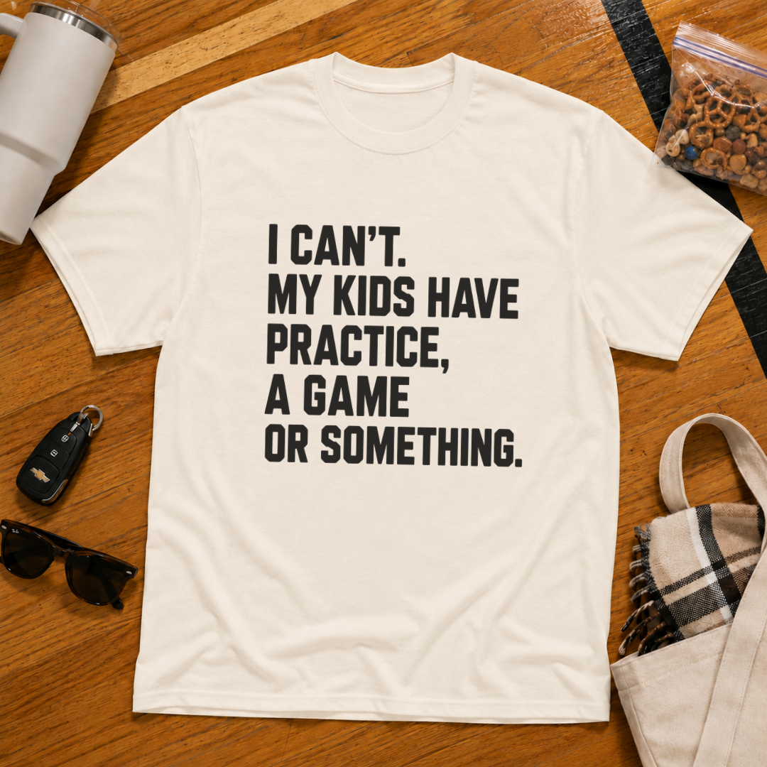 I Can't My Kids Have Practice, A Game Or Something