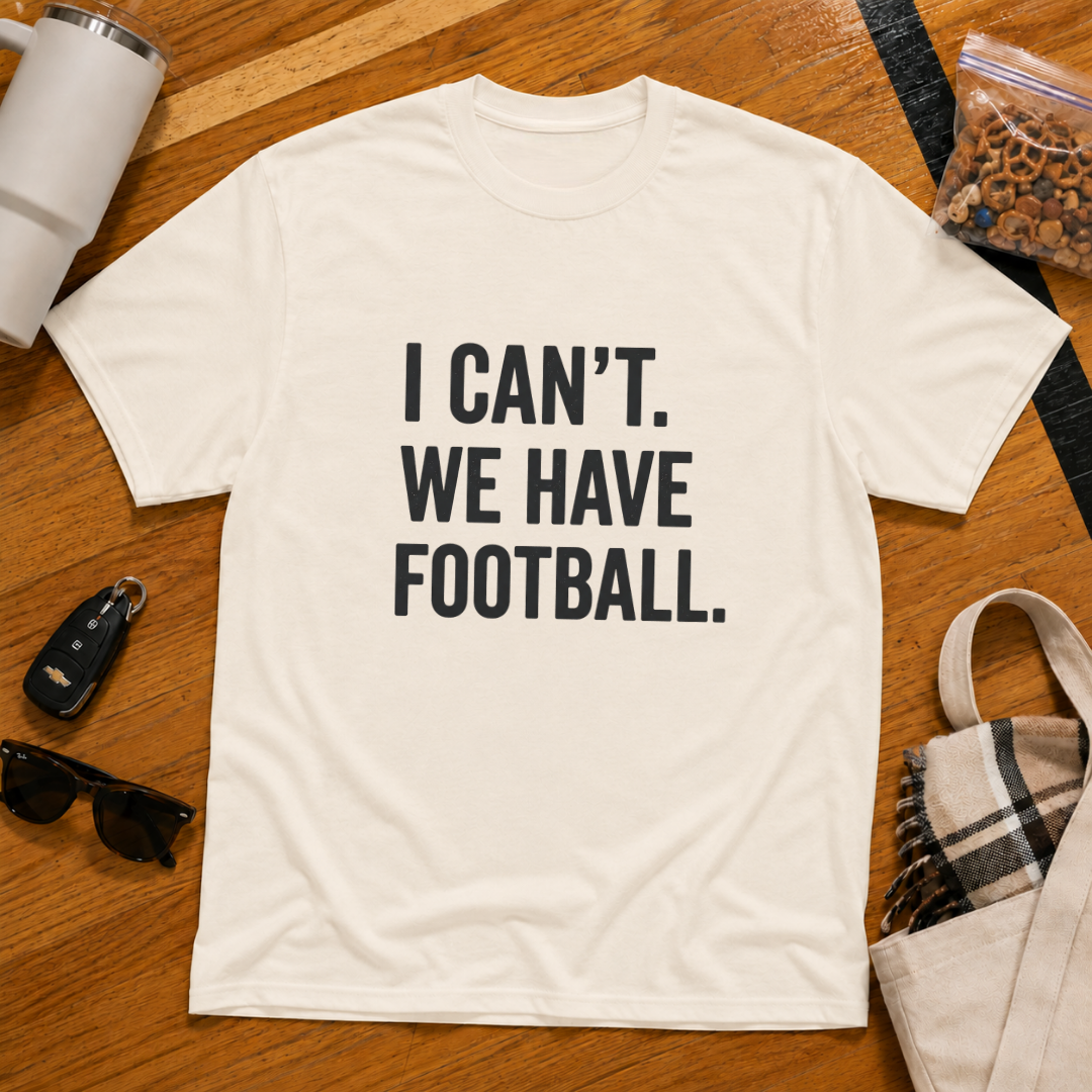 I Can't We Have Football Tee
