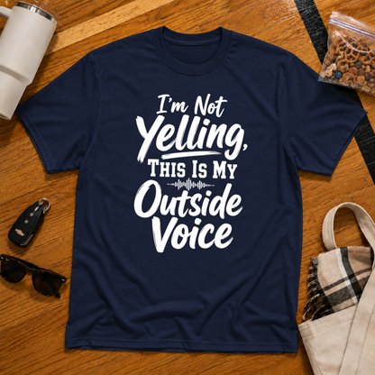 I'm Not Yelling This Is My Outside Voice Tee