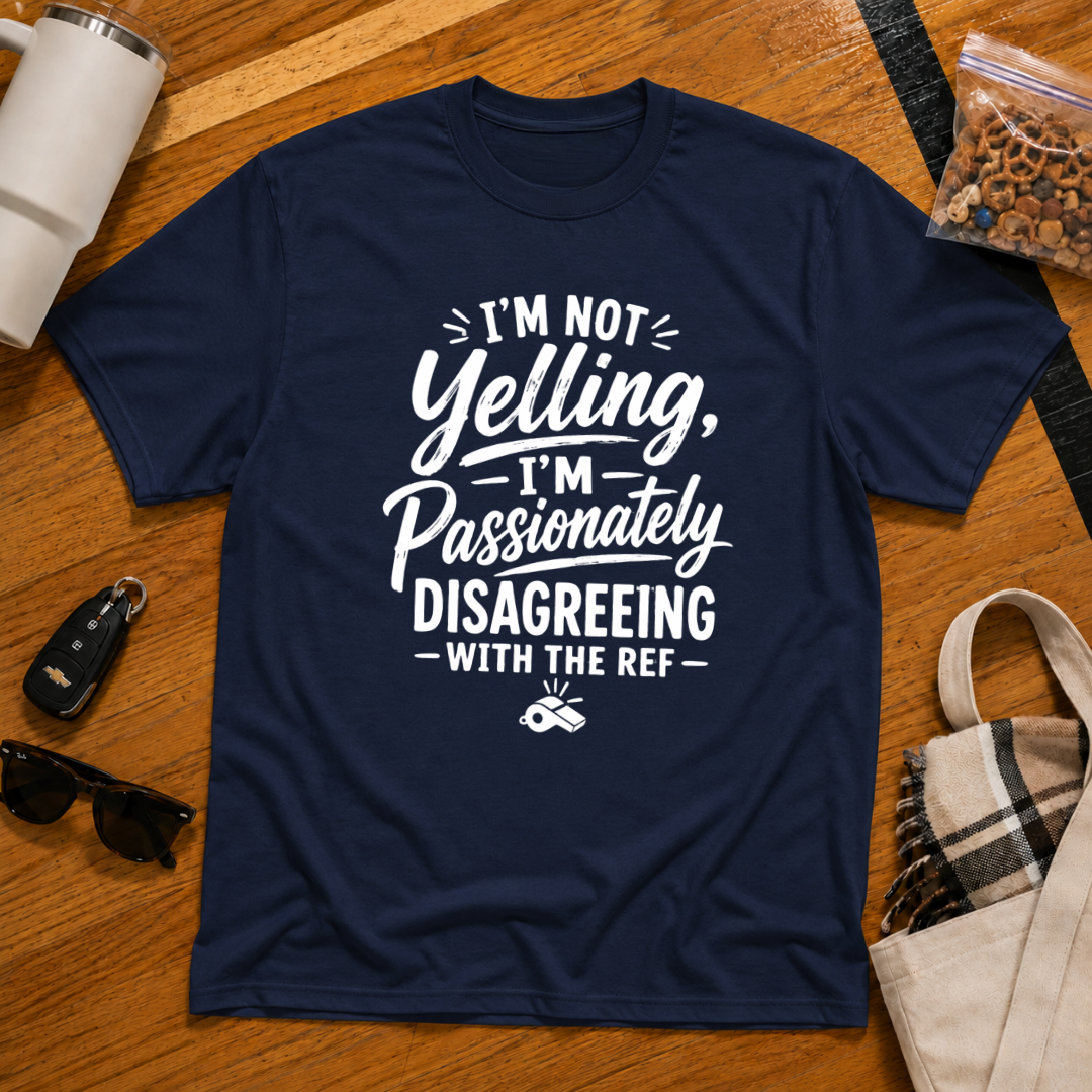 I'm Not Yelling I'm Passionately Disagreeing With The Ref