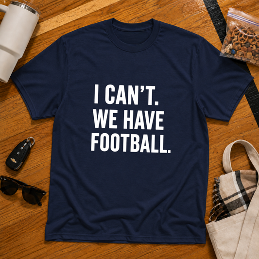 I Can't We Have Football Tee