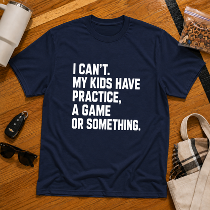 I Can't My Kids Have Practice, A Game Or Something