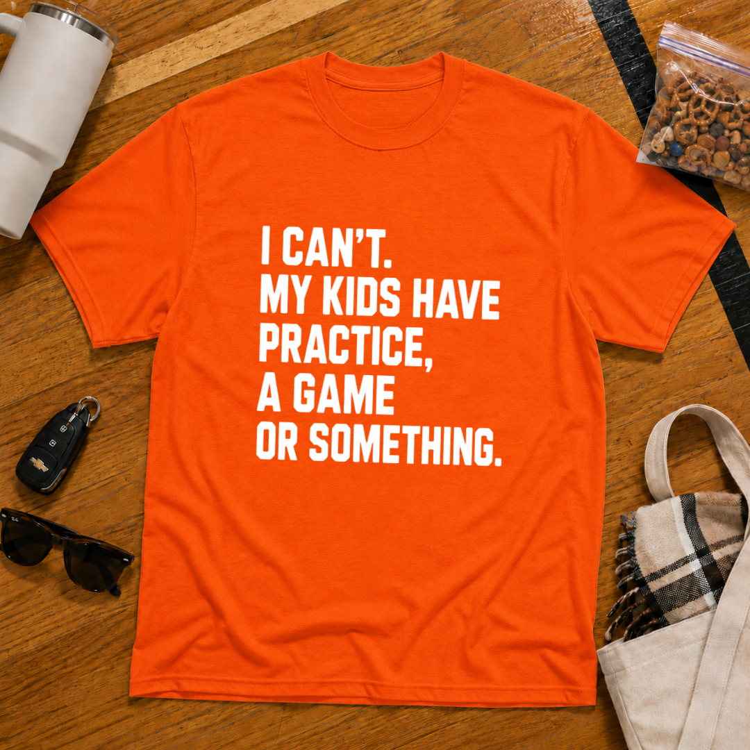 I Can't My Kids Have Practice, A Game Or Something