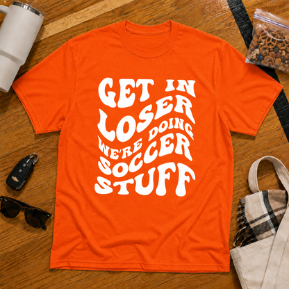 Get In Loser We're Doing Soccer Stuff Tee