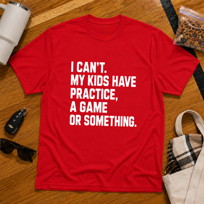 I Can't My Kids Have Practice, A Game Or Something