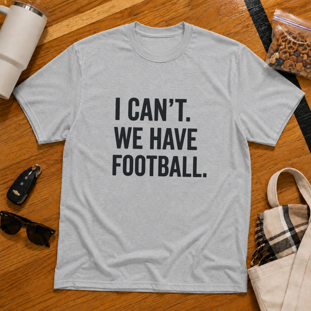 I Can't We Have Football Tee