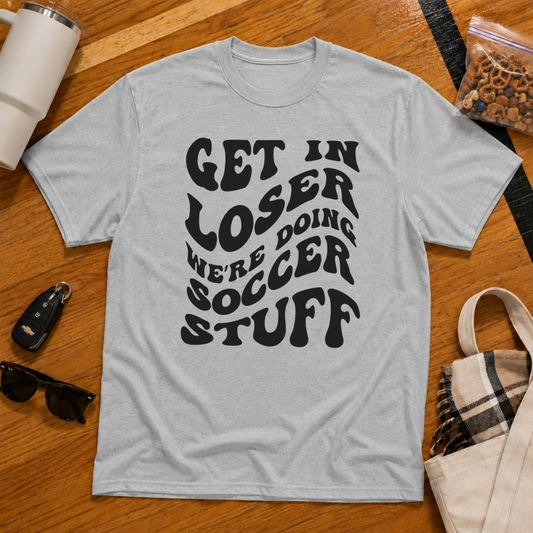 Get In Loser We're Doing Soccer Stuff Tee