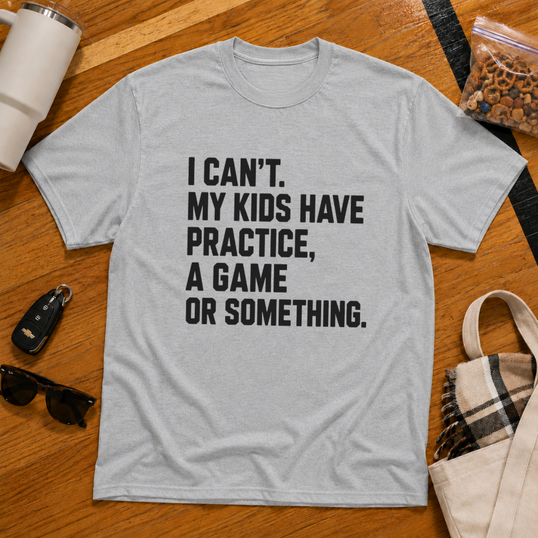 I Can't My Kids Have Practice, A Game Or Something