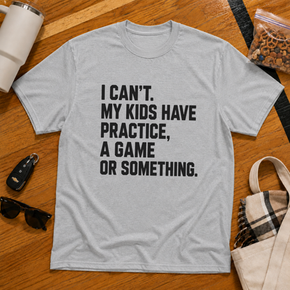 I Can't My Kids Have Practice, A Game Or Something