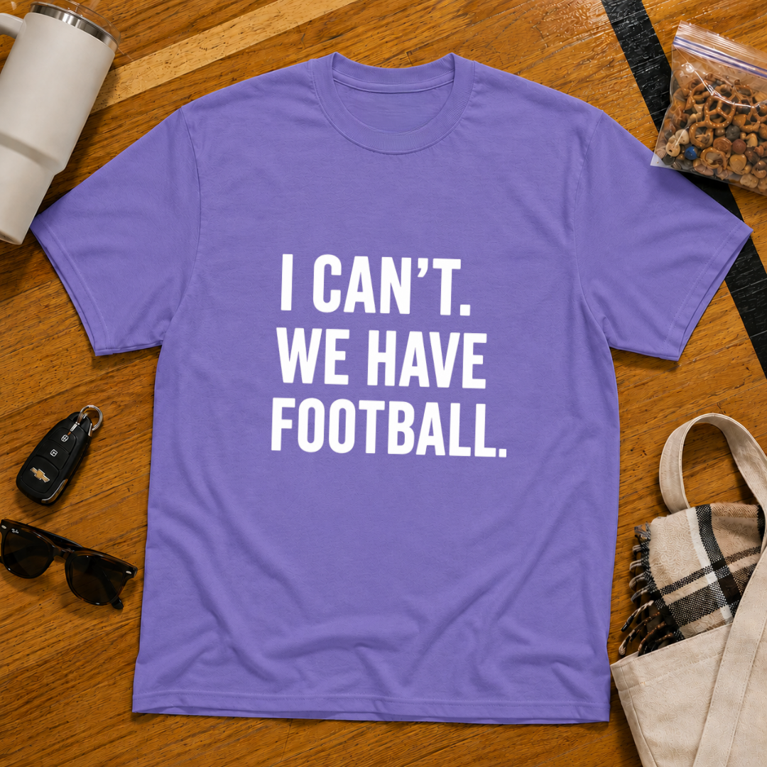 I Can't We Have Football Tee