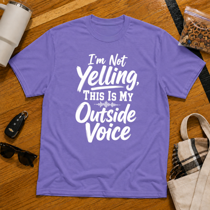 I'm Not Yelling This Is My Outside Voice Tee