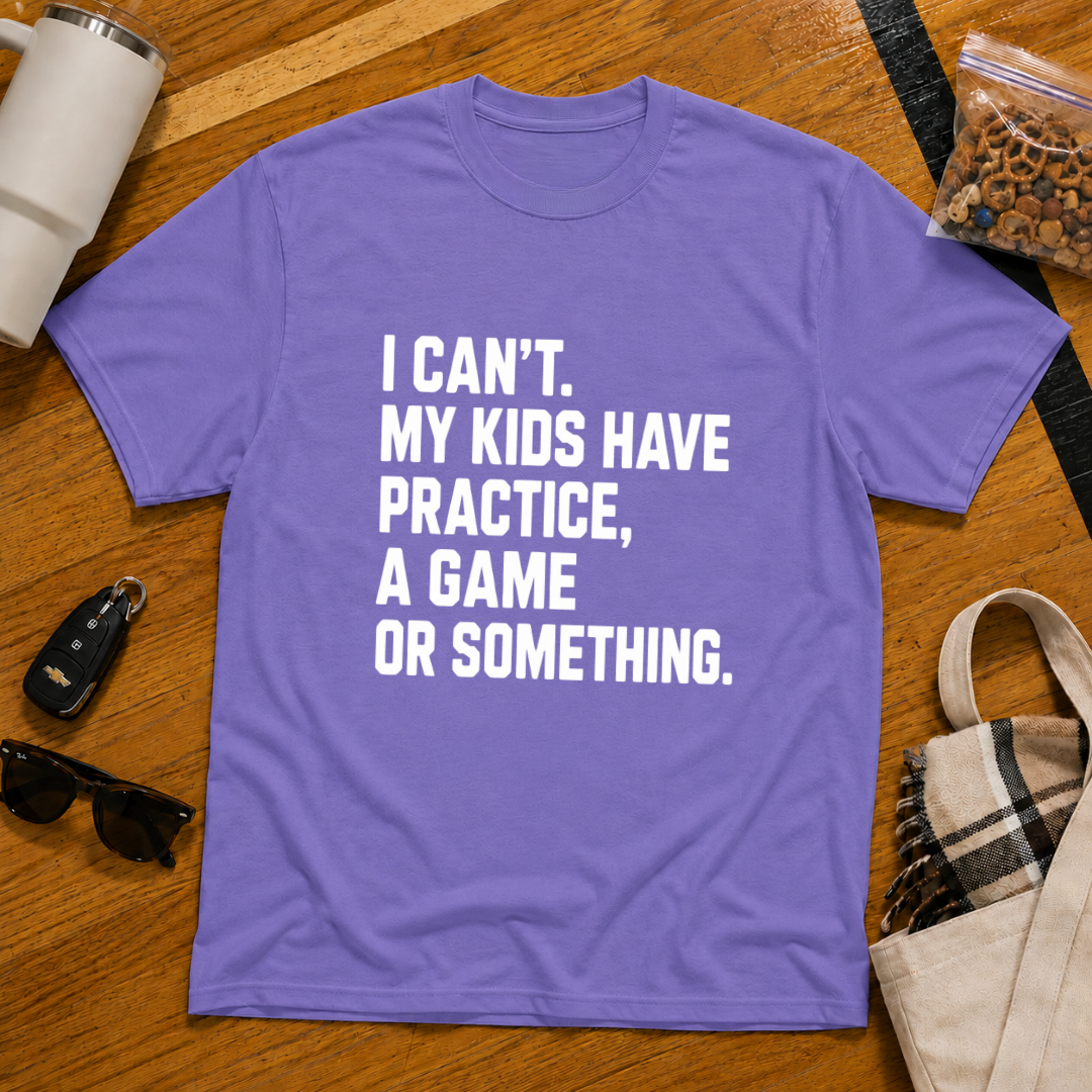 I Can't My Kids Have Practice, A Game Or Something