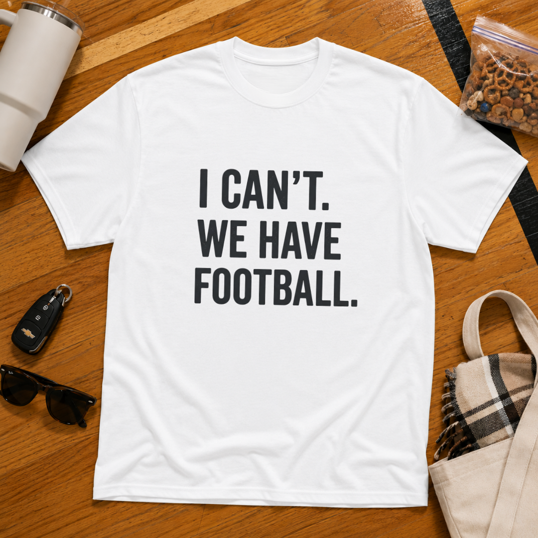 I Can't We Have Football Tee