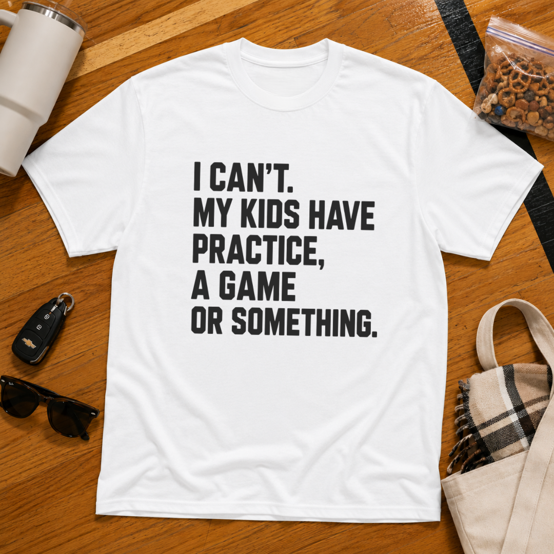 I Can't My Kids Have Practice, A Game Or Something