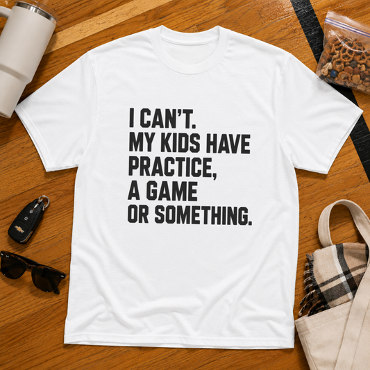 I Can't My Kids Have Practice, A Game Or Something