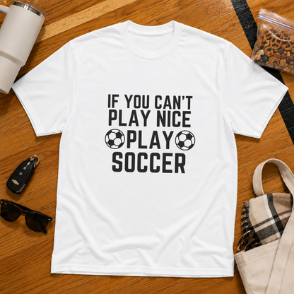 If You Can't Play Soccer Play Nice Tee